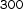 300