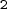 2 2