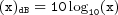 (x)_{dB}=10\log_{10}(x) (x)_{dB}=10\log_{10}(x)