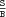 \frac{S}{B} \frac{S}{B}