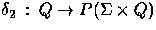 $\delta_{2} \: : \: Q \rightarrow P(\Sigma \times Q)$