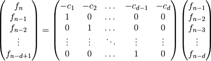 \begin{pmatrix}
  f_{n} \\ f_{n-1} \\ f_{n-2} \\ \vdots \\ f_{n-d+1}
\end{pmatrix}
=
\begin{pmatrix}
  -c_1 & -c_2 & \dots & -c_{d-1} & -c_d \\
  1   & 0    & \dots & 0       & 0 \\
  0   & 1    & \dots & 0       & 0 \\
\vdots & \vdots & \ddots & \vdots & \vdots  \\
  0   & 0    & \dots & 1       & 0 \\
\end{pmatrix}
\begin{pmatrix}
  f_{n-1} \\ f_{n-2} \\ f_{n-3} \\ \vdots  \\ f_{n-d}
\end{pmatrix}