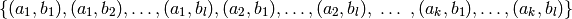 \{(a_1, b_1), (a_1, b_2), \dots, (a_1, b_l),
(a_2, b_1), \dots, (a_2, b_l),
  \ \dots\ ,
(a_k, b_1), \dots, (a_k, b_l)\}