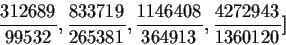 \begin{displaymath}{\frac {312689}{99532}},{\frac {833719}{265381}},{\frac {
1146408}{364913}},{\frac {4272943}{1360120}}]\end{displaymath}