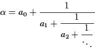\begin{displaymath}\alpha=a_0+\frac{1}{\displaystyle a_1+\frac{1}{\displaystyle a_2+\frac{1}{\ddots}}}\end{displaymath}