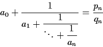 \begin{displaymath}a_0+\frac{1}{\displaystyle a_1+\frac{1}{\displaystyle \ddots+\frac{1}{a_n}}}=\frac{p_n}{q_n}\end{displaymath}