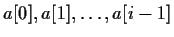 $a[0],a[1],\ldots ,a[i-1]$
