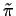 $\tilde{\pi}$
