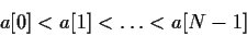 \begin{displaymath}a[0]<a[1]<\ldots <a[N-1]\end{displaymath}