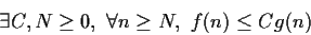 \begin{displaymath}\exists C,N\geq 0,\ \forall n\geq N,\
f(n)\leq Cg(n)
\end{displaymath}