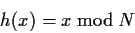 \begin{displaymath}h(x)=x \bmod N\end{displaymath}