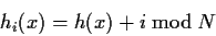 \begin{displaymath}h_i(x)=h(x)+i\bmod N\end{displaymath}