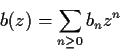 \begin{displaymath}b(z)=\sum_{n\geq 0}b_nz^n\end{displaymath}