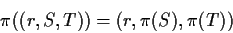 \begin{displaymath}\pi((r,S,T))=(r,\pi(S),\pi(T))\end{displaymath}