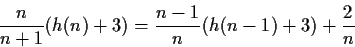 \begin{displaymath}\frac{n}{n+1}(h(n)+3)=\frac{n-1}{n}(h(n-1)+3)+\frac{2}{n}\end{displaymath}