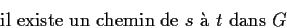 \begin{displaymath}\mbox{il existe un chemin de $s$\space \\lq a $t$\space dans $G$ }\end{displaymath}