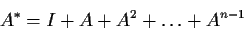 \begin{displaymath}A^*=I+A+A^2+\ldots +A^{n-1}
\end{displaymath}
