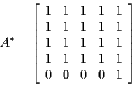 \begin{displaymath}A^*=\left[
\begin{array}{ccccc}
1&1&1&1&1\\
1&1&1&1&1\\
1&1&1&1&1\\
1&1&1&1&1\\
0&0&0&0&1
\end{array}\right]
\end{displaymath}