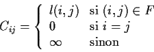\begin{displaymath}C_{ij}=\left\{\begin{array}{ll}
l(i,j) & \mbox{si $(i,j)\in ...
...mbox{si $i=j$ }\\
\infty & \mbox{sinon}\\
\end{array}\right.\end{displaymath}
