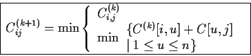 \begin{displaymath}\begin{array}{\vert l\vert} \hline
C^{(k+1)}_{ij}= \min\left\...
...q n\}\\ \end{array}\\
\end{array}\right.\\ \hline
\end{array}\end{displaymath}