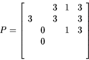 \begin{displaymath}P=\left[\begin{array}{ccccc}
&&3&1&3\\
3&&3&&3\\
&0&&1&3\\
&0&&&\\
&&&&
\end{array}\right]
\end{displaymath}