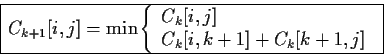 \begin{displaymath}\begin{array}{\vert l\vert} \hline
C_{k+1}[i,j]= \min\left\{\...
...C_k[i,k+1]+C_k[k+1,j]\\ \end{array}\right.\\ \hline
\end{array}\end{displaymath}