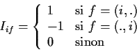 \begin{displaymath}I_{if}=\left\{\begin{array}{ll}
1& \mbox{si $f=(i,.)$ }\\
...
...mbox{si $f= (.,i)$ } \\
0 & \mbox{sinon}
\end{array}\right.
\end{displaymath}